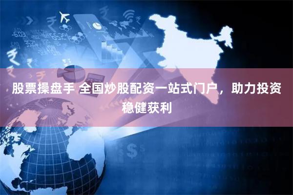 股票操盘手 全国炒股配资一站式门户，助力投资稳健获利