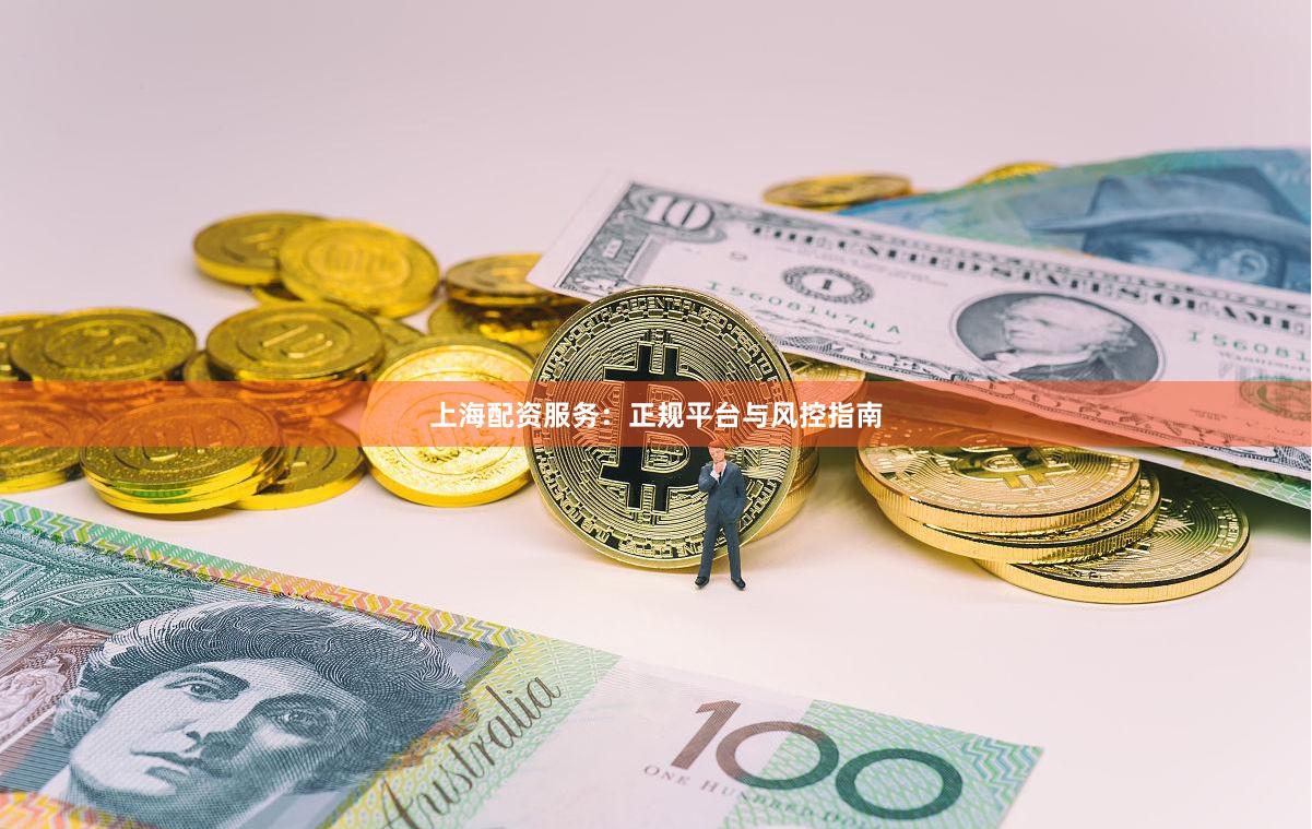 上海配资服务:正规平台与风控指南