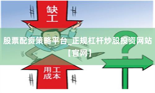 股票配资策略平台_正规杠杆炒股投资网站【官网】