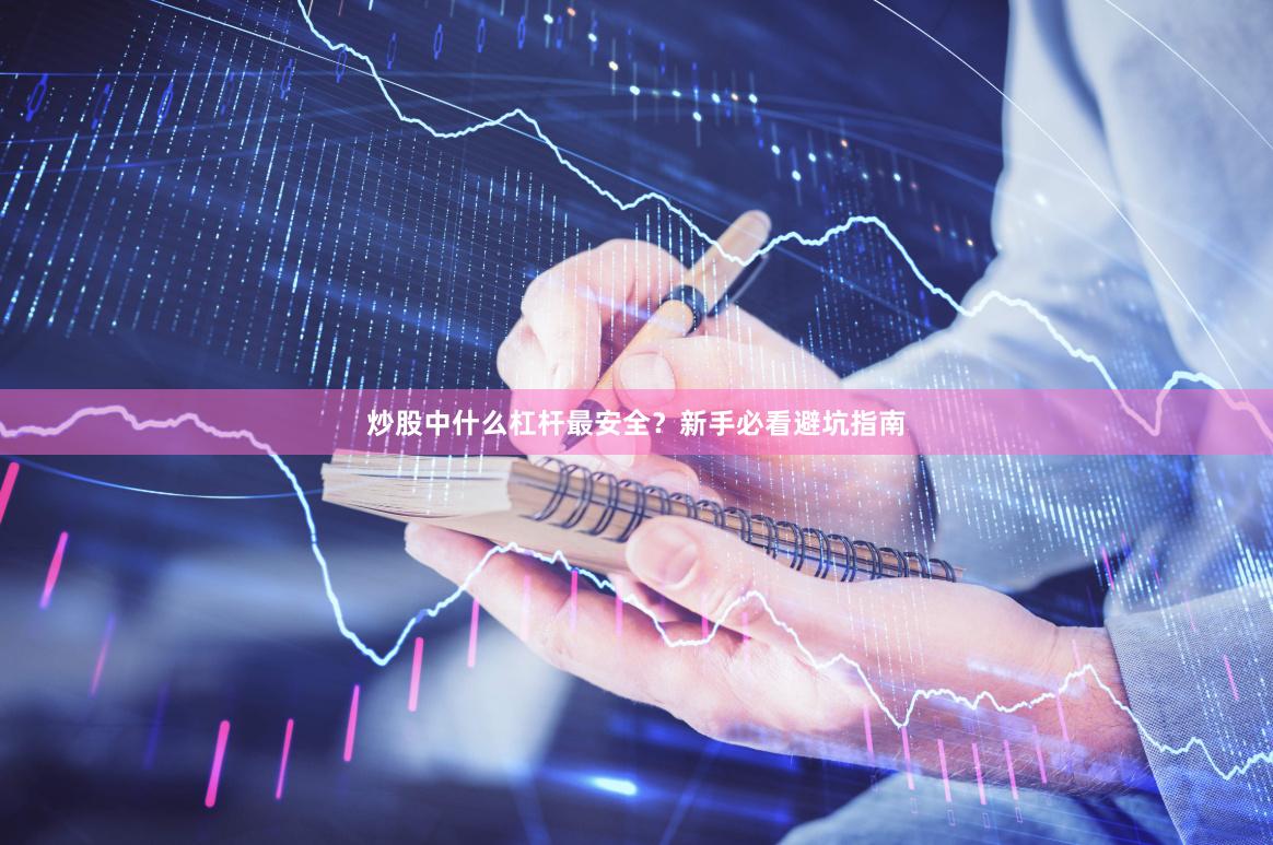 炒股中什么杠杆最安全？新手必看避坑指南