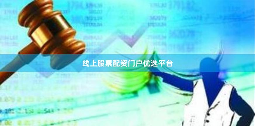 线上股票配资门户优选平台