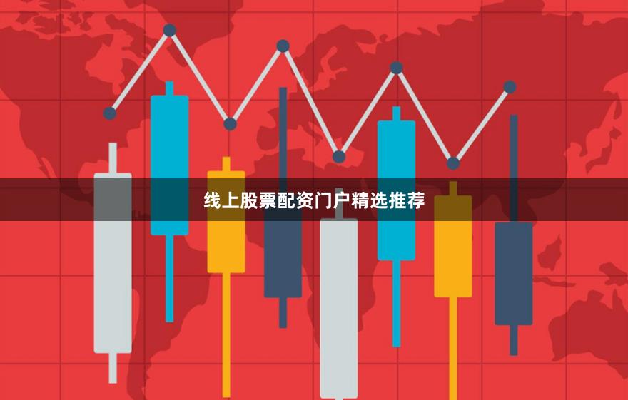 线上股票配资门户精选推荐
