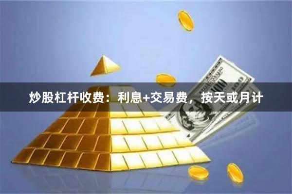 炒股杠杆收费：利息+交易费，按天或月计